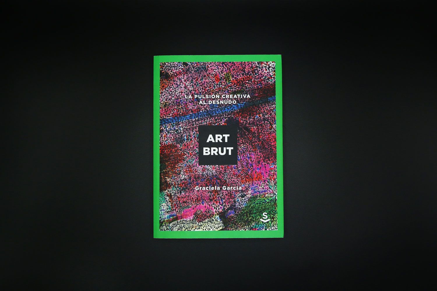 ART BRUT. La pulsión creativa al desnudo Graciela García - Sans Soleil  Ediciones